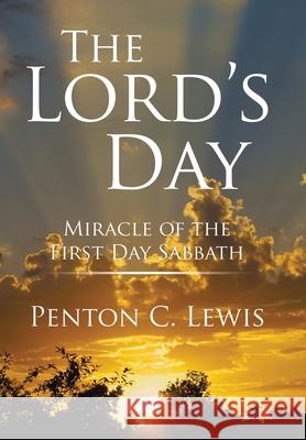 The Lord's Day: Miracle of the First Day Sabbath Penton C Lewis 9781543470314