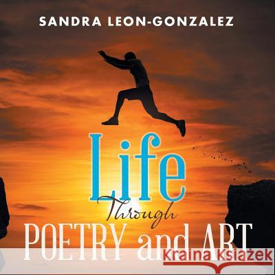 Life Through Poetry and Art Sandra Leon 9781543471861