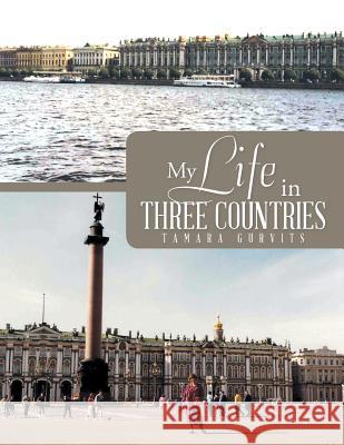 My Life in Three Countries Tamara Gurvits 9781543472523 Xlibris Us