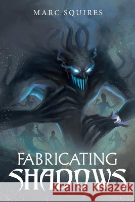 Fabricating Shadows Marc Squires 9781543472615