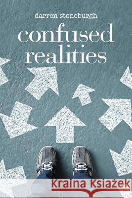 Confused Realities Darren Stoneburgh 9781543472660 Xlibris