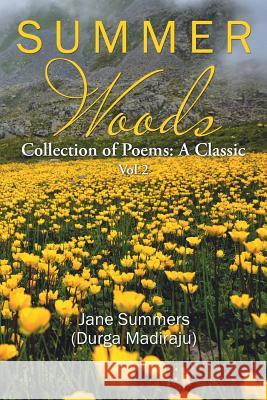 Summer Woods: Collection of Poems: A Classic Vol 2 Jane Summers (Durga Madiraju) 9781543472882