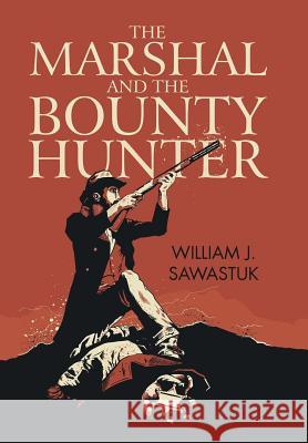 The Marshal and the Bounty Hunter William J. Sawastuk 9781543473063 Xlibris