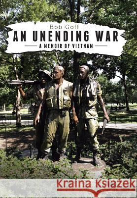 An Unending War: A Memoir of Vietnam Bob Goff 9781543473124 Xlibris