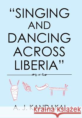 Singing and Dancing Across Liberia A. J. Kandakai 9781543473766 Xlibris Us