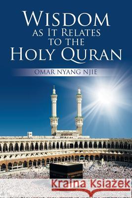 Wisdom as It Relates to the Holy Quran Omar Njie 9781543474619 Xlibris
