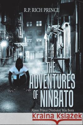 The Adventures of Ninbato: Rizon Prince (Ninbato) Was Born R P Rich Prince 9781543475005 Xlibris