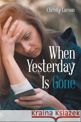 When Yesterday Is Gone Christy Larson 9781543475593 Xlibris Us