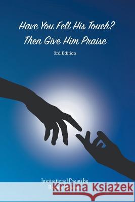 Have You Felt His Touch? Then Give Him Praise-3Rd Edition: Inspirational Poems Ronnie Fletcher 9781543476668