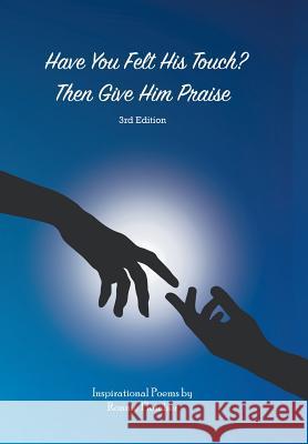 Have You Felt His Touch? Then Give Him Praise-3Rd Edition: Inspirational Poems Ronnie Fletcher 9781543476675 Xlibris Us