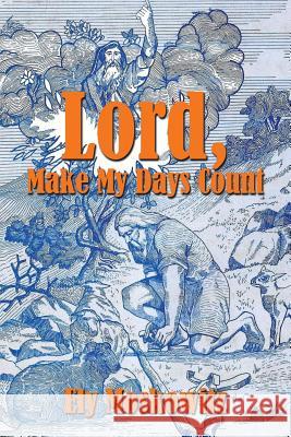 Lord, Make My Days Count Ely Moskowitz 9781543476859 Xlibris Us