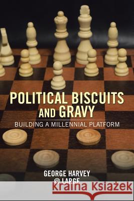 Political Biscuits and Gravy: Building a Millennial Platform George Harve 9781543477092 Xlibris