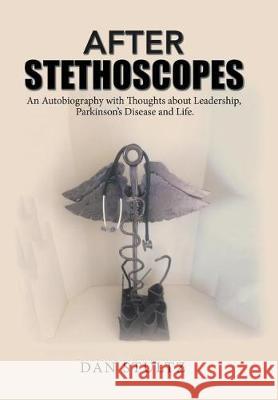 After Stethoscopes: An Autobiography with Thoughts about Leadership, Parkinson's Disease and Life. Dan Stultz 9781543477146