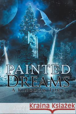 Painted Dreams: A Kingdom Torn Autumn Garvin 9781543477412