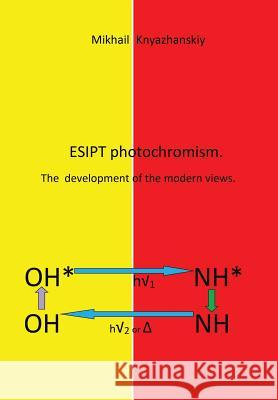 Esipt Photochromism: The Development of the Modern Views Mikhail Knyazhanskiy 9781543477511