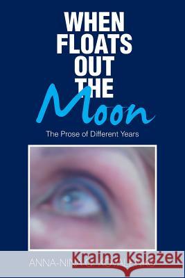 When Floats out the Moon: The Prose of Different Years Anna-Nina G Kovalenko 9781543477641