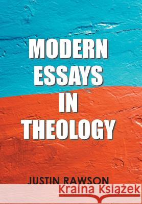 Modern Essays in Theology Justin Rawson 9781543478129 Xlibris Us