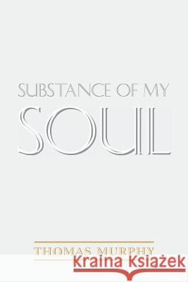 Substance of My Soul Thomas Murphy (University of Maryland, College Park) 9781543478662 Xlibris Us