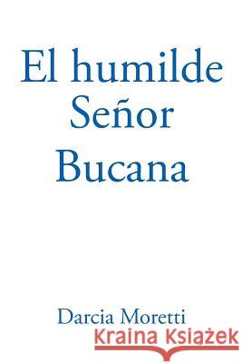 El Humilde Señor Bucana Darcia Moretti 9781543479102 Xlibris Us