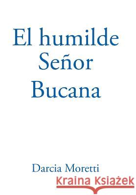 El Humilde Señor Bucana Darcia Moretti 9781543479119 Xlibris Us