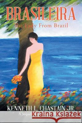 Brasileira: The Lady from Brazil Kenneth L Chastain, Jr 9781543479317 Xlibris Us