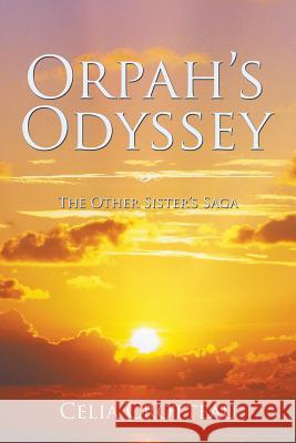 Orpah's Odyssey: The Other Sister's Saga Celia Crotteau 9781543479331 Xlibris Us