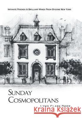 Sunday Cosmopolitans: Sunday Cosmopolitans, Intimate Friends & Brilliant Minds from Bygone New York Lynn Pedersen 9781543479607 Xlibris Us