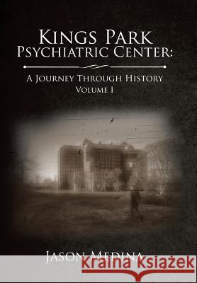 Kings Park Psychiatric Center: a Journey Through History: Volume I Jason Medina 9781543479751