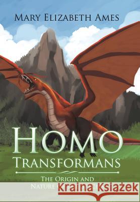 Homo Transformans: The Origin and Nature of the Species Mary Elizabeth Ames 9781543480122