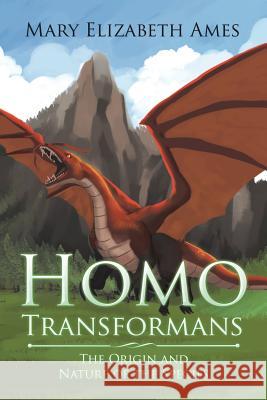 Homo Transformans: The Origin and Nature of the Species Mary Elizabeth Ames 9781543480139