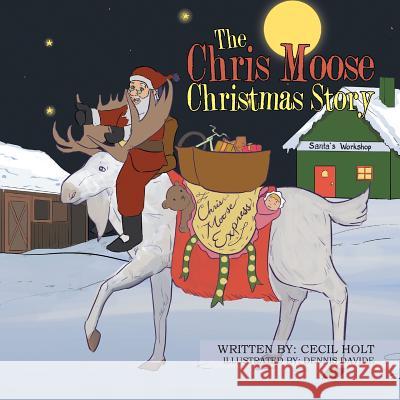 The Chris Moose Christmas Story Cecil Holt, Dennis Davide 9781543480566