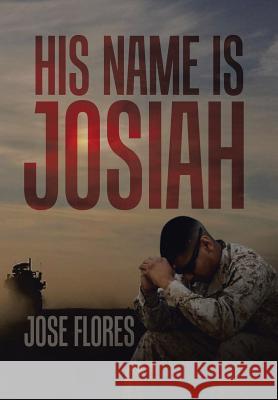 His Name Is Josiah Dr Jose Flores 9781543481402 Xlibris Us