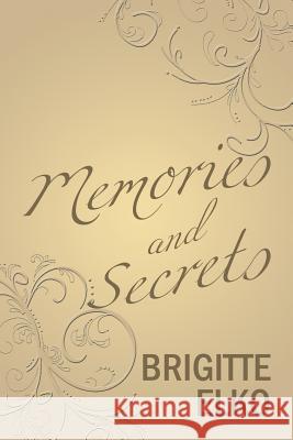 Memories and Secrets Brigitte Elko 9781543482447 Xlibris Us