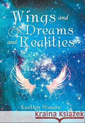 Wings and Dreams and Realities Kaetlen Mundy 9781543482485