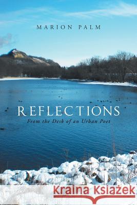 Reflections: From the Desk of an Urban Poet Marion Palm 9781543482621