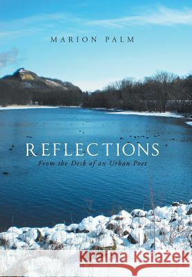 Reflections: From the Desk of an Urban Poet Marion Palm 9781543482638