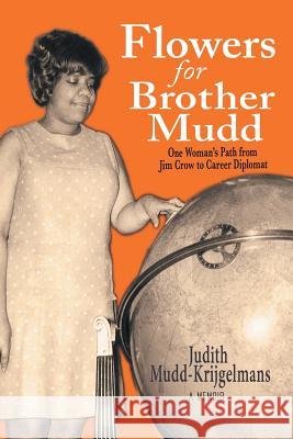 Flowers for Brother Mudd: One Woman's Path from Jim Crow to Career Diplomat Judith Mudd Krijgelmans 9781543482836 Xlibris Us