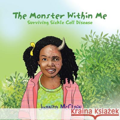 The Monster Within Me: Surviving Sickle Cell Disease Juanita McClain 9781543483666