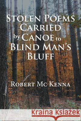 Stolen Poems Carried by Canoe to Blind Man'S Bluff Robert McKenna (University of Florida USA) 9781543483932 Xlibris Us