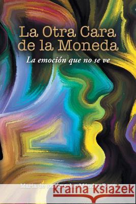 La Otra Cara De La Moneda: La Emoción Que No Se Ve María de Los Ángeles Méndez Roso 9781543484212