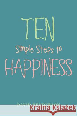 Ten Simple Steps to Happiness David Henderson 9781543484250 Xlibris Us