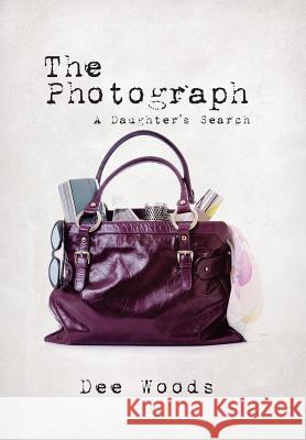The Photograph: A Daughter's Search Dee Woods 9781543485363 Xlibris