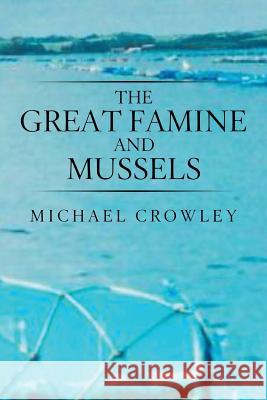 The Great Famine and Mussels Michael Crowley 9781543486599 Xlibris