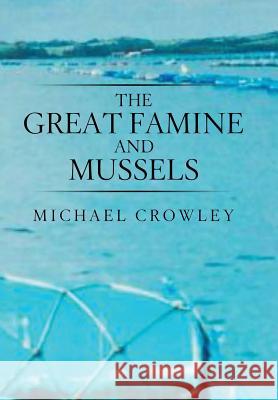 The Great Famine and Mussels Michael Crowley 9781543486605 Xlibris