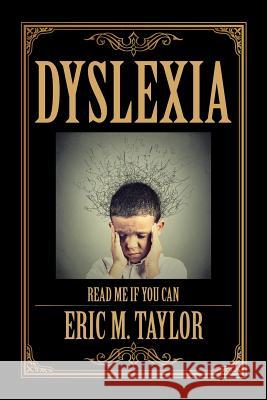 Dyslexia: Read Me If You Can Eric M Taylor 9781543486858