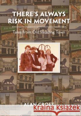 There'S Always Risk in Movement: Tales from Old Reading Town Alan Croft 9781543488562