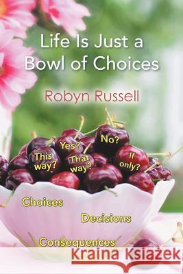 Life Is Just a Bowl of Choices Robyn Russell 9781543489187