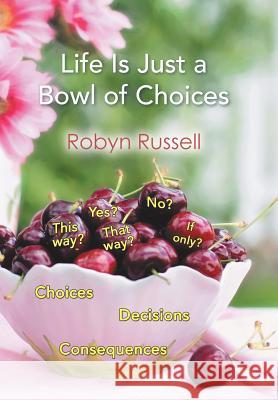 Life Is Just a Bowl of Choices Robyn Russell 9781543489194 Xlibris UK