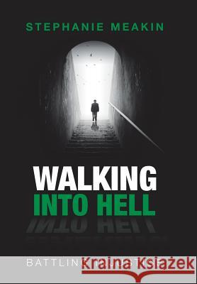 Walking into Hell: Battling Injustice Stephanie Meakin 9781543489484