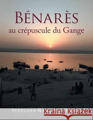 Bénarès Au Crépuscule Du Gange Svetlana Radlovic Dinges 9781543492347 Xlibris UK